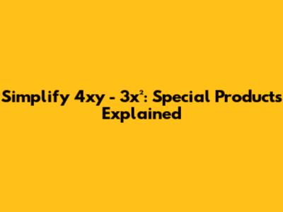 Simplify 4xy - 3x²: Special Products Explained