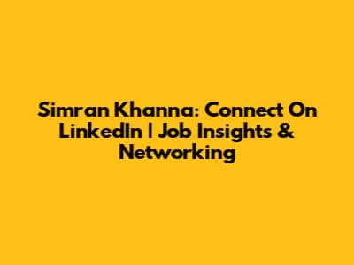 Simran Khanna: Connect On LinkedIn | Job Insights & Networking