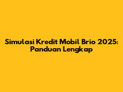 Simulasi Kredit Mobil Brio 2025: Panduan Lengkap