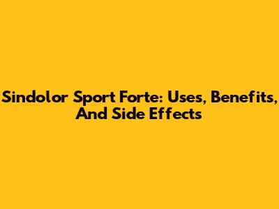 Sindolor Sport Forte: Uses, Benefits, And Side Effects
