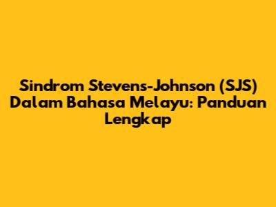 Sindrom Stevens-Johnson (SJS) Dalam Bahasa Melayu: Panduan Lengkap
