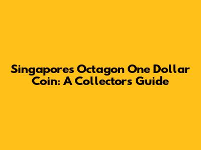 Singapore's Octagon One Dollar Coin: A Collector's Guide
