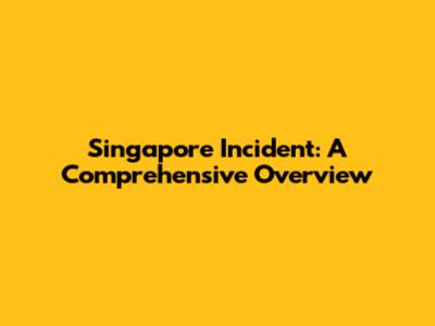 Singapore Incident: A Comprehensive Overview
