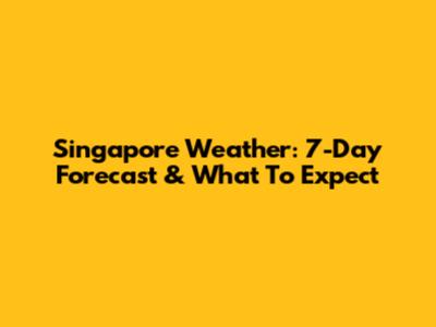 Singapore Weather: 7-Day Forecast & What To Expect