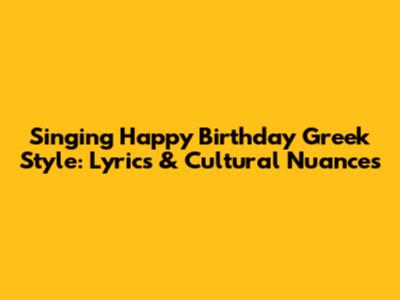 Singing Happy Birthday Greek Style: Lyrics & Cultural Nuances