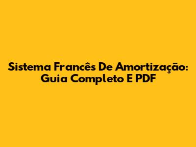 Sistema Francês De Amortização: Guia Completo E PDF