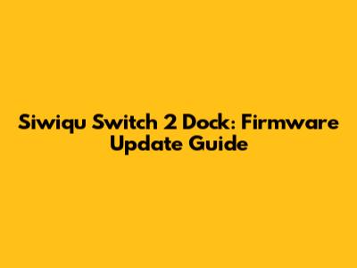 Siwiqu Switch 2 Dock: Firmware Update Guide