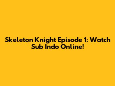 Skeleton Knight Episode 1: Watch Sub Indo Online!