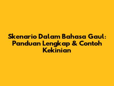 Skenario Dalam Bahasa Gaul: Panduan Lengkap & Contoh Kekinian