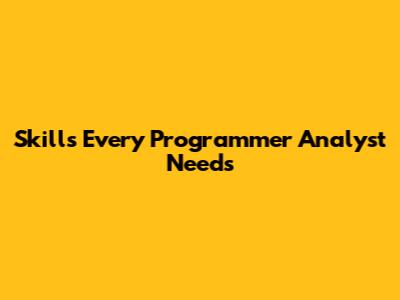 Skills Every Programmer Analyst Needs