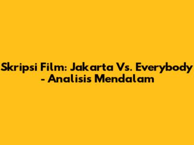 Skripsi Film: Jakarta Vs. Everybody - Analisis Mendalam