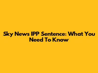 Sky News IPP Sentence: What You Need To Know