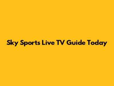 Sky Sports Live TV Guide Today