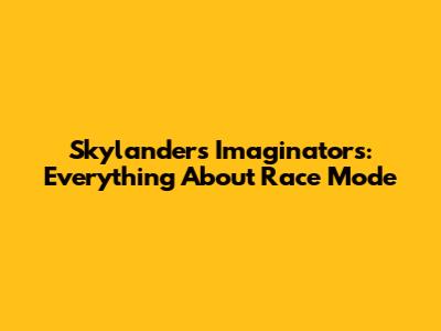 Skylanders Imaginators: Everything About Race Mode