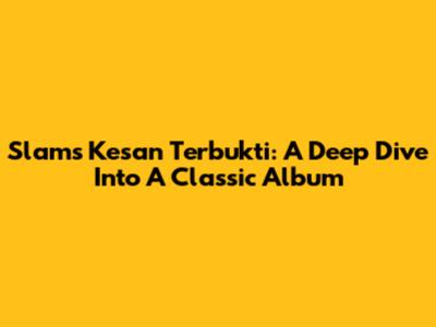 Slam's 'Kesan Terbukti': A Deep Dive Into A Classic Album