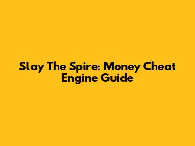 Slay The Spire: Money Cheat Engine Guide