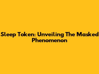 Sleep Token: Unveiling The Masked Phenomenon