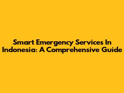 Smart Emergency Services In Indonesia: A Comprehensive Guide