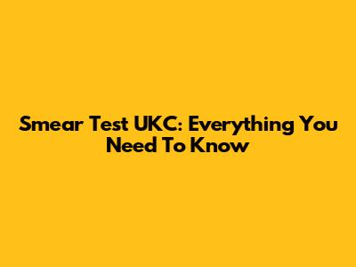 Smear Test UKC: Everything You Need To Know