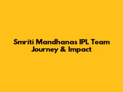 Smriti Mandhana's IPL Team Journey & Impact