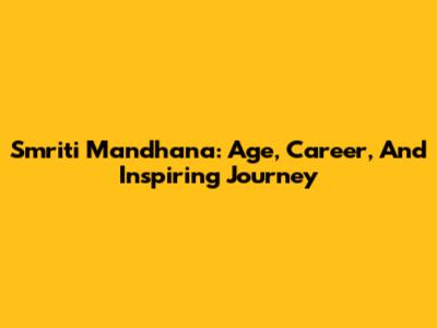 Smriti Mandhana: Age, Career, And Inspiring Journey