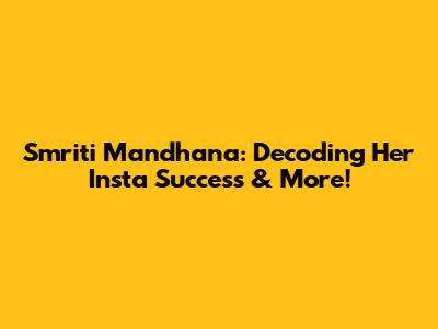 Smriti Mandhana: Decoding Her Insta Success & More!