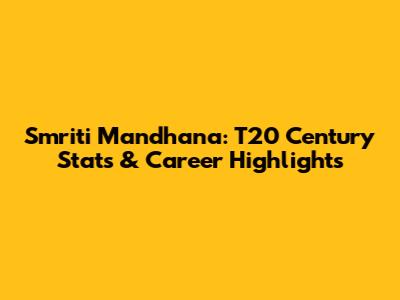 Smriti Mandhana: T20 Century Stats & Career Highlights