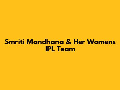 Smriti Mandhana & Her Women's IPL Team