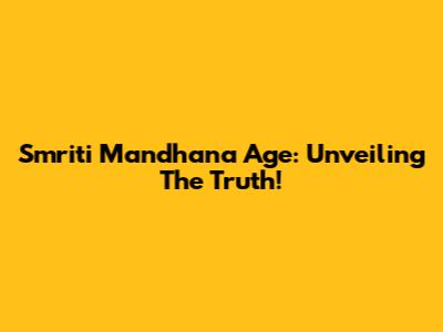 Smriti Mandhana Age: Unveiling The Truth!