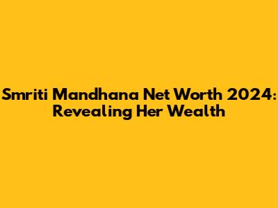 Smriti Mandhana Net Worth 2024: Revealing Her Wealth