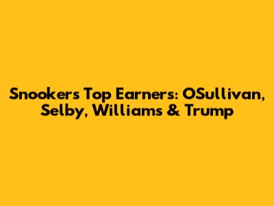 Snooker's Top Earners: O'Sullivan, Selby, Williams & Trump