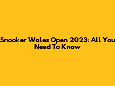 Snooker Wales Open 2023: All You Need To Know