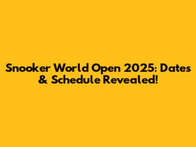 Snooker World Open 2025: Dates & Schedule Revealed!