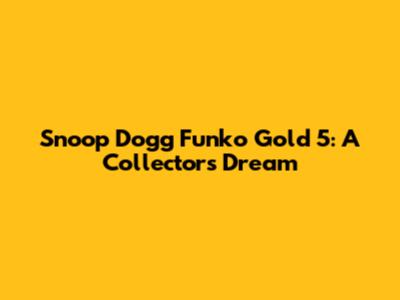 Snoop Dogg Funko Gold 5: A Collector's Dream