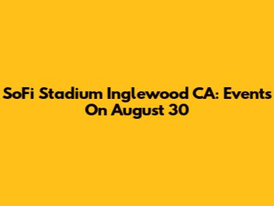 SoFi Stadium Inglewood CA: Events On August 30