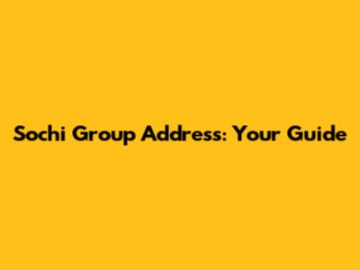 Sochi Group Address: Your Guide