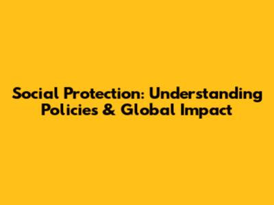 Social Protection: Understanding Policies & Global Impact
