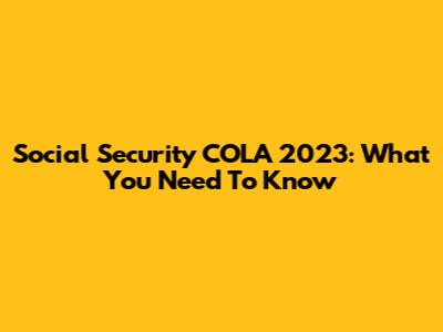 Social Security COLA 2023: What You Need To Know