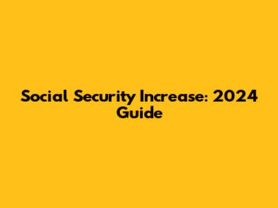 Social Security Increase: 2024 Guide