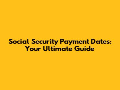 Social Security Payment Dates: Your Ultimate Guide