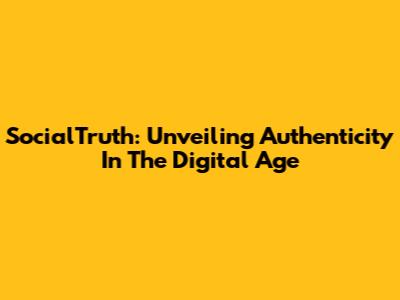SocialTruth: Unveiling Authenticity In The Digital Age