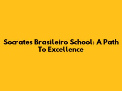 Socrates Brasileiro School: A Path To Excellence