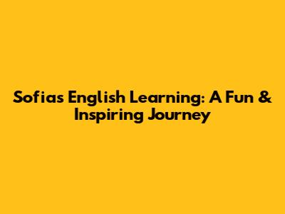 Sofia's English Learning: A Fun & Inspiring Journey