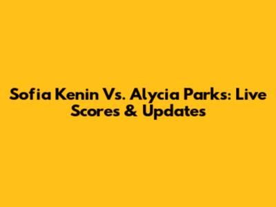 Sofia Kenin Vs. Alycia Parks: Live Scores & Updates