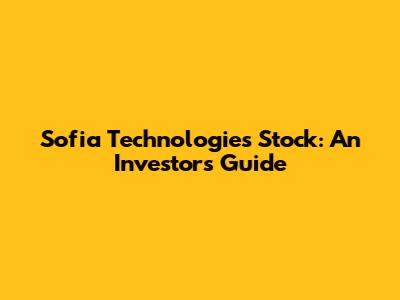 Sofia Technologies Stock: An Investor's Guide
