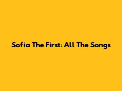 Sofia The First: All The Songs