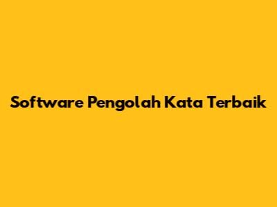 Software Pengolah Kata Terbaik