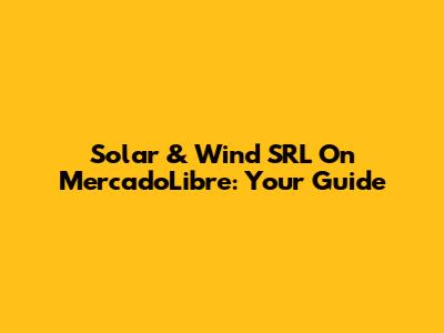 Solar & Wind SRL On MercadoLibre: Your Guide