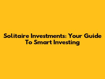 Solitaire Investments: Your Guide To Smart Investing