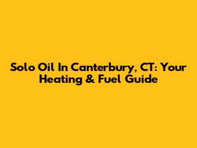 Solo Oil In Canterbury, CT: Your Heating & Fuel Guide
